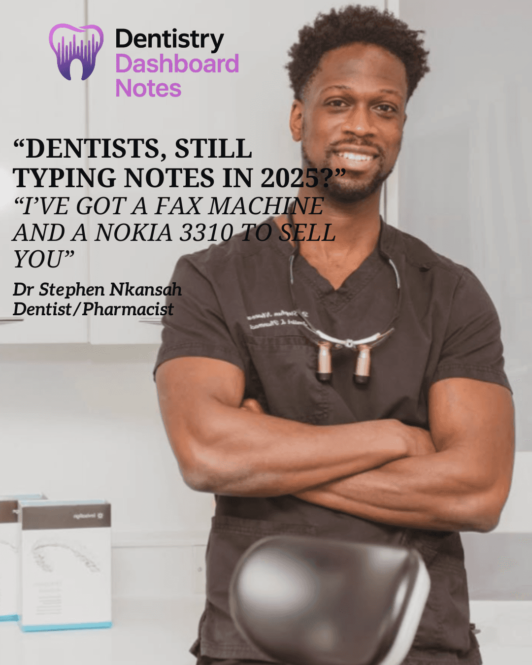 Promotional image of Dr. Stephen Nkansah for Dentistry Dashboard Notes. He is smiling with arms crossed, alongside his quote: 'Dentists, still typing notes in 2025? I've got a fax machine and a Nokia 3310 to sell you